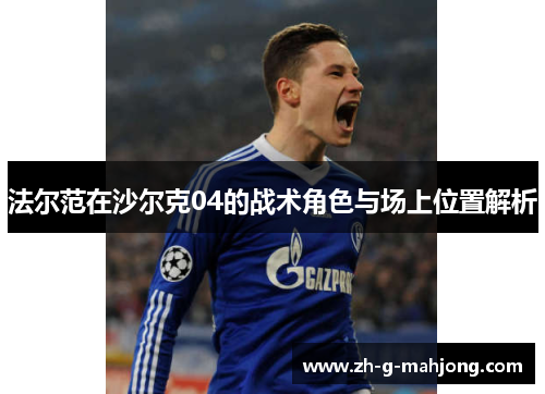 法尔范在沙尔克04的战术角色与场上位置解析