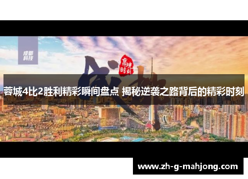 蓉城4比2胜利精彩瞬间盘点 揭秘逆袭之路背后的精彩时刻